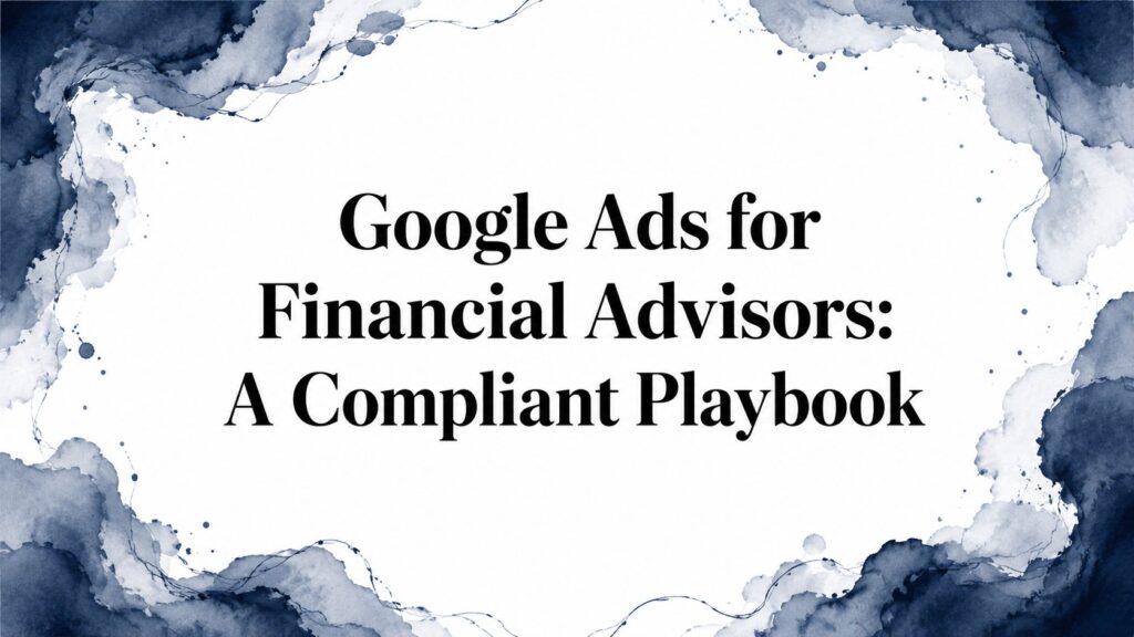 Google ads for financial advisors compliant playbook